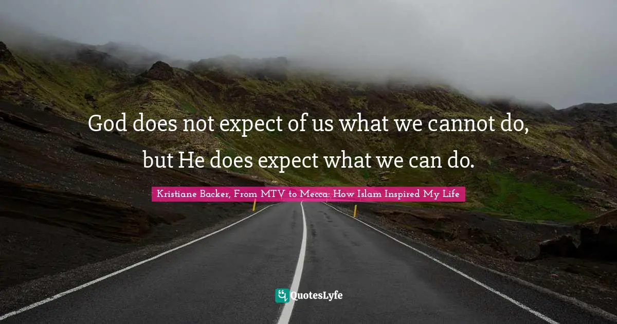 God does not expect of us what we cannot do, but He does expect what we can do.