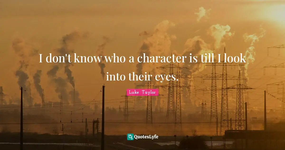 I don't know who a character is till I look into their eyes.