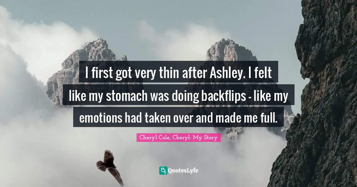 I first got very thin after Ashley. I felt like my stomach was doing backflips - like my emotions had taken over and made me full.