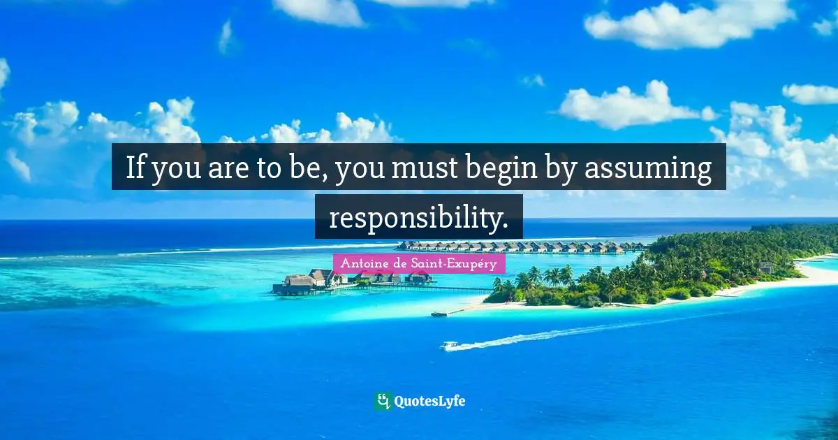 Purposeful Living Quotes: "If you are to be, you must begin by assuming responsibility."