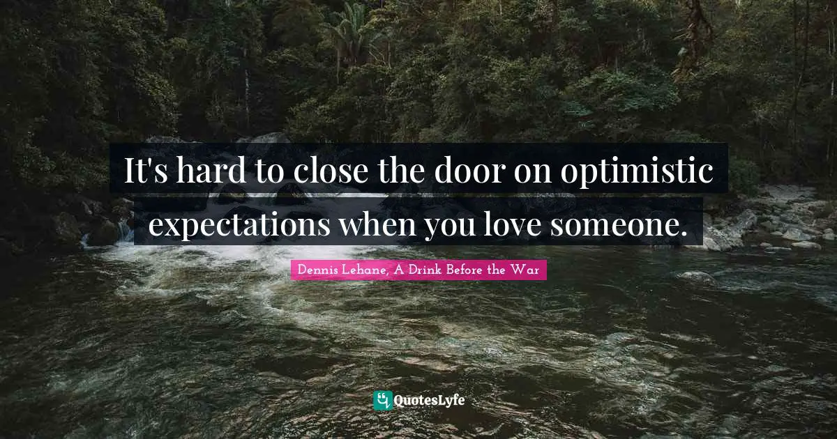 It's hard to close the door on optimistic expectations when you love someone.