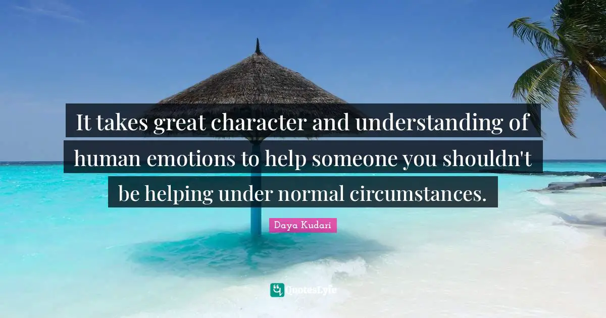 It takes great character and understanding of human emotions to help someone you shouldn't be helping under normal circumstances.