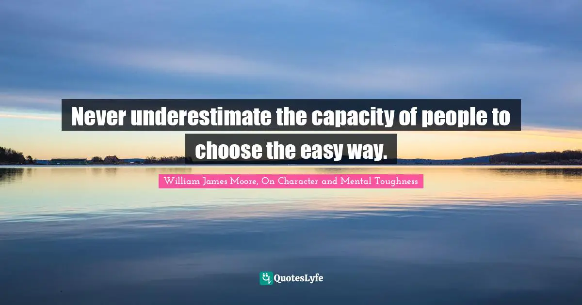 Never underestimate the capacity of people to choose the easy way.