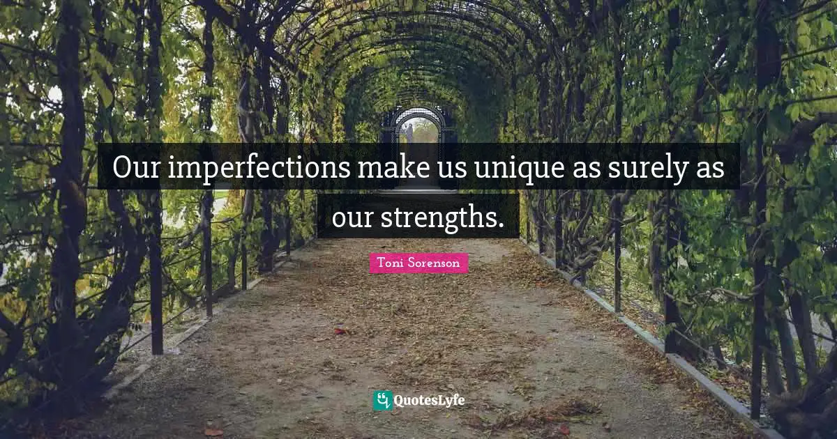 Imperfections Quotes: "Our imperfections make us unique as surely as our strengths."