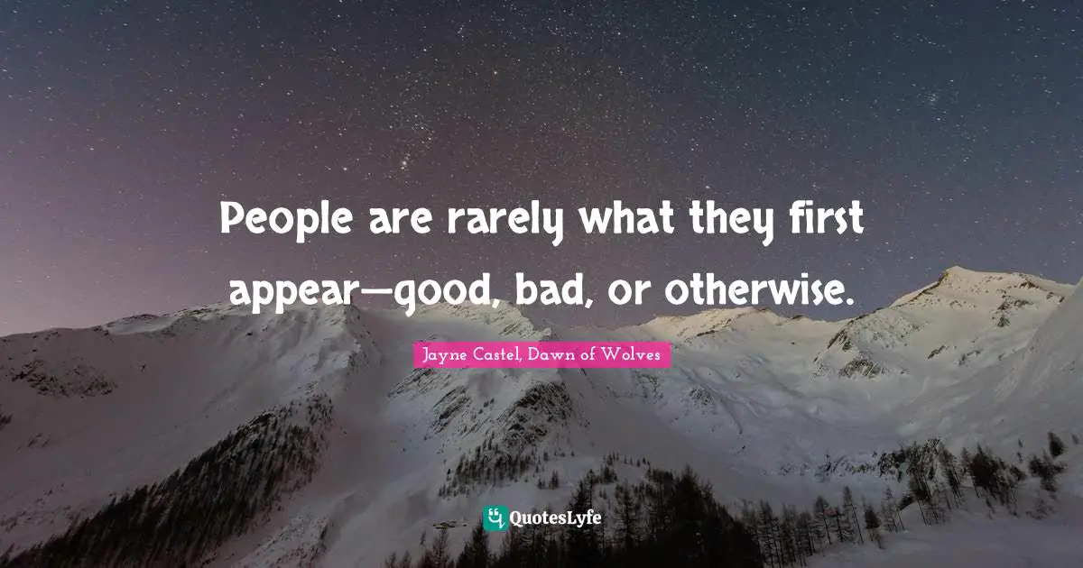 People are rarely what they first appear—good, bad, or otherwise.