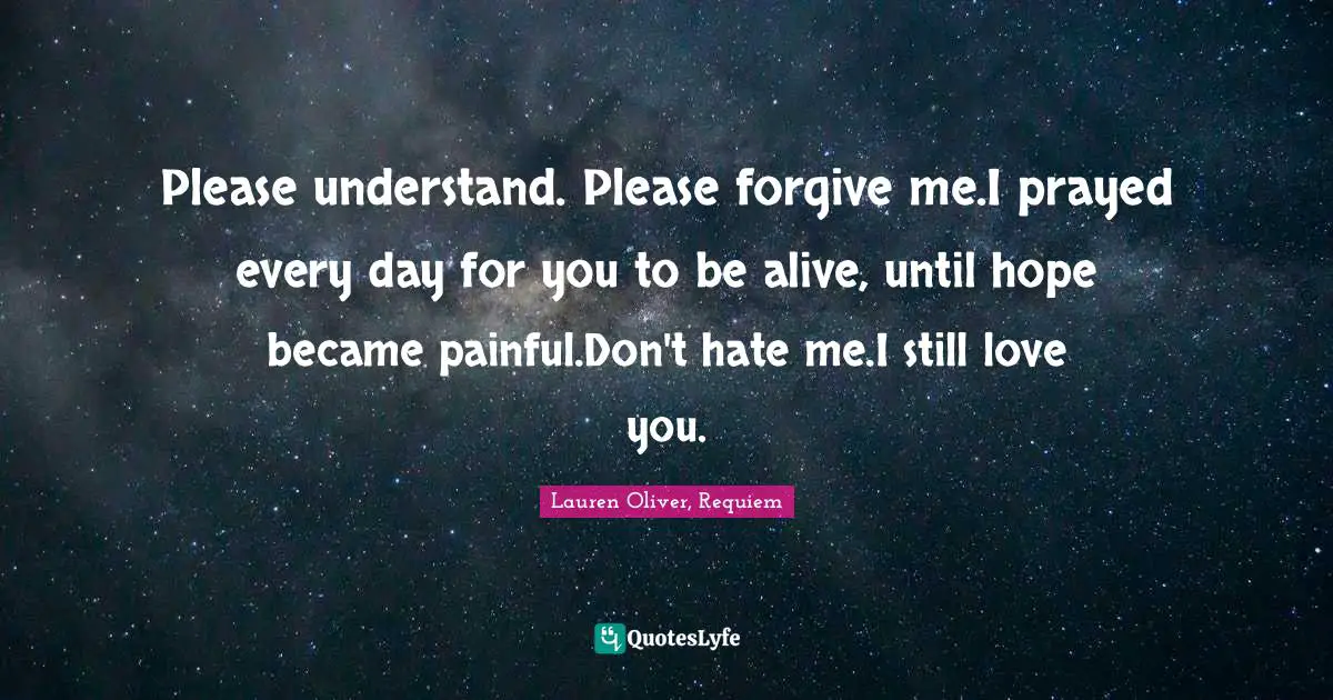 Please understand. Please forgive me.I prayed every day for you to be alive, until hope became painful.Don't hate me.I still love you.