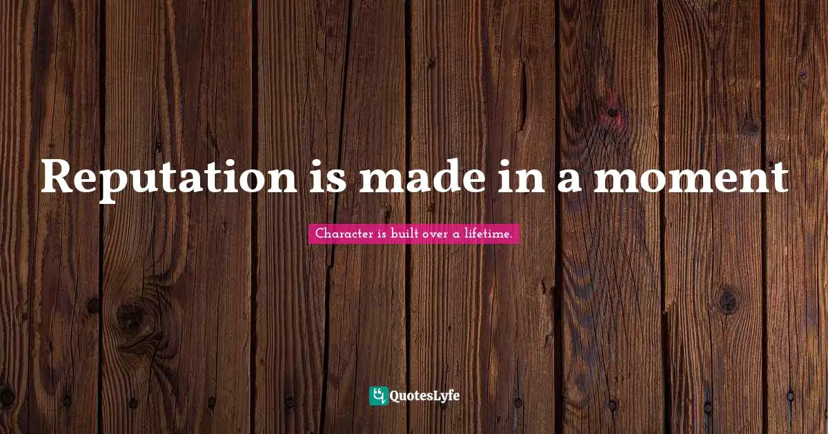 Reputation is made in a moment