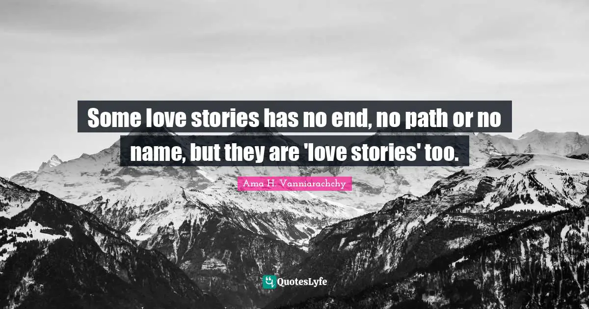 Some love stories has no end, no path or no name, but they are 'love stories' too.