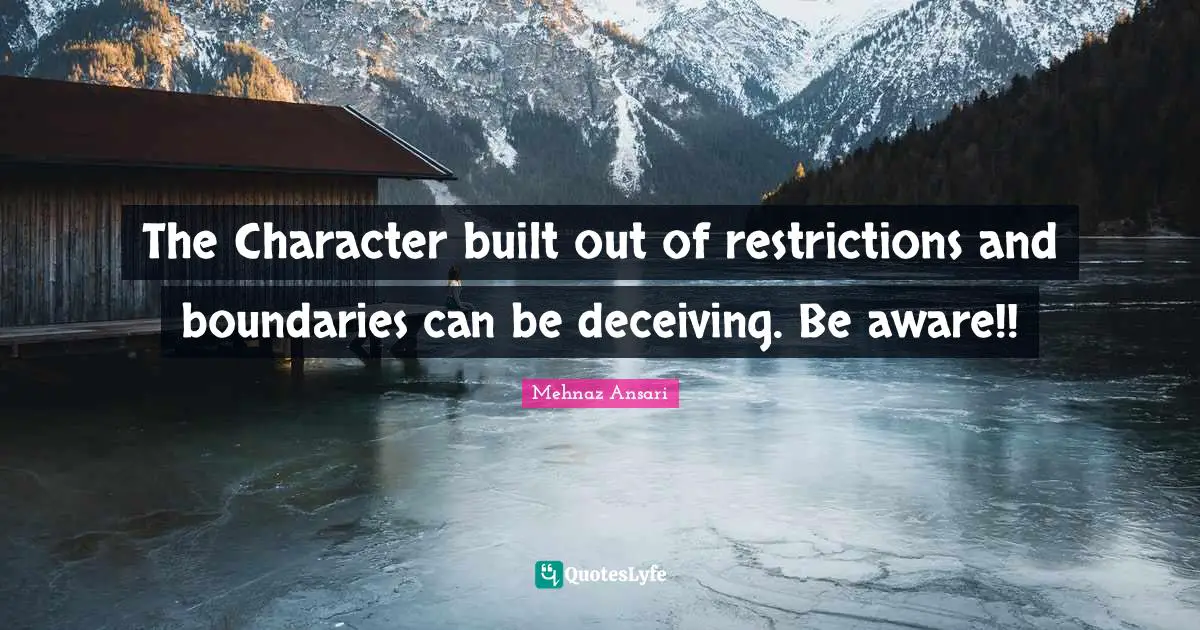 Mehnaz Ansari Quotes: "The Character built out of restrictions and boundaries can be deceiving. Be aware!!"