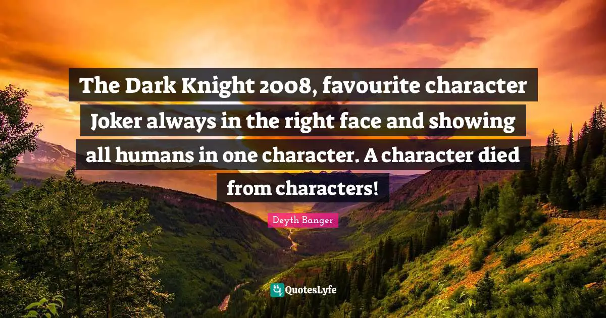 The Dark Knight 2008, favourite character Joker always in the right face and showing all humans in one character. A character died from characters!