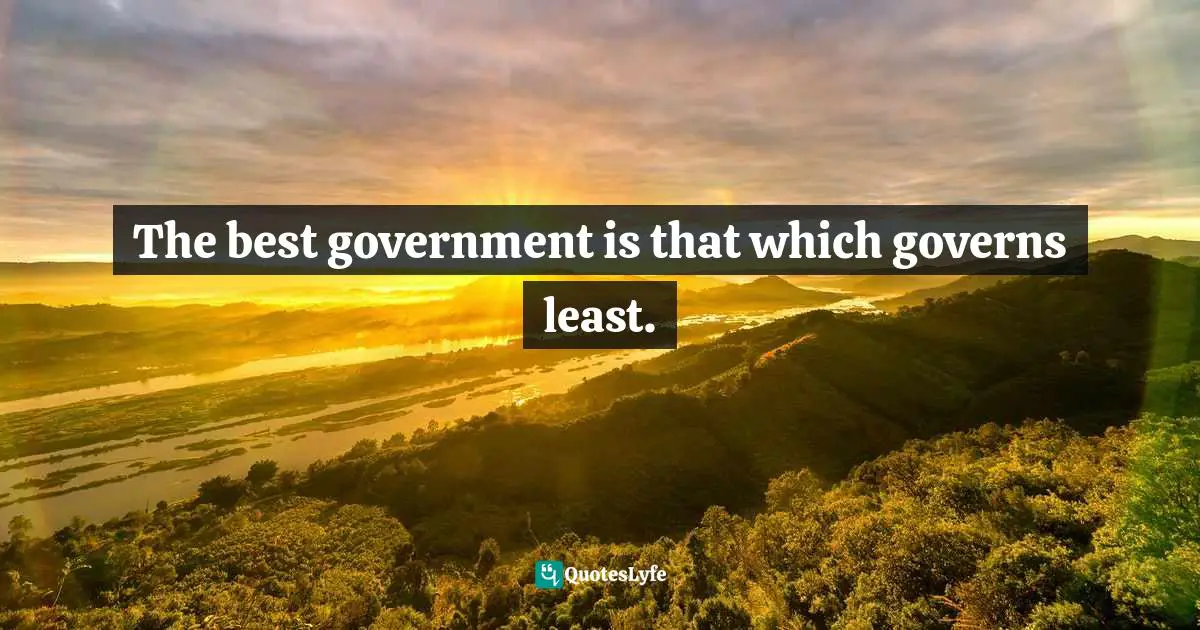 The best government is that which governs least.
