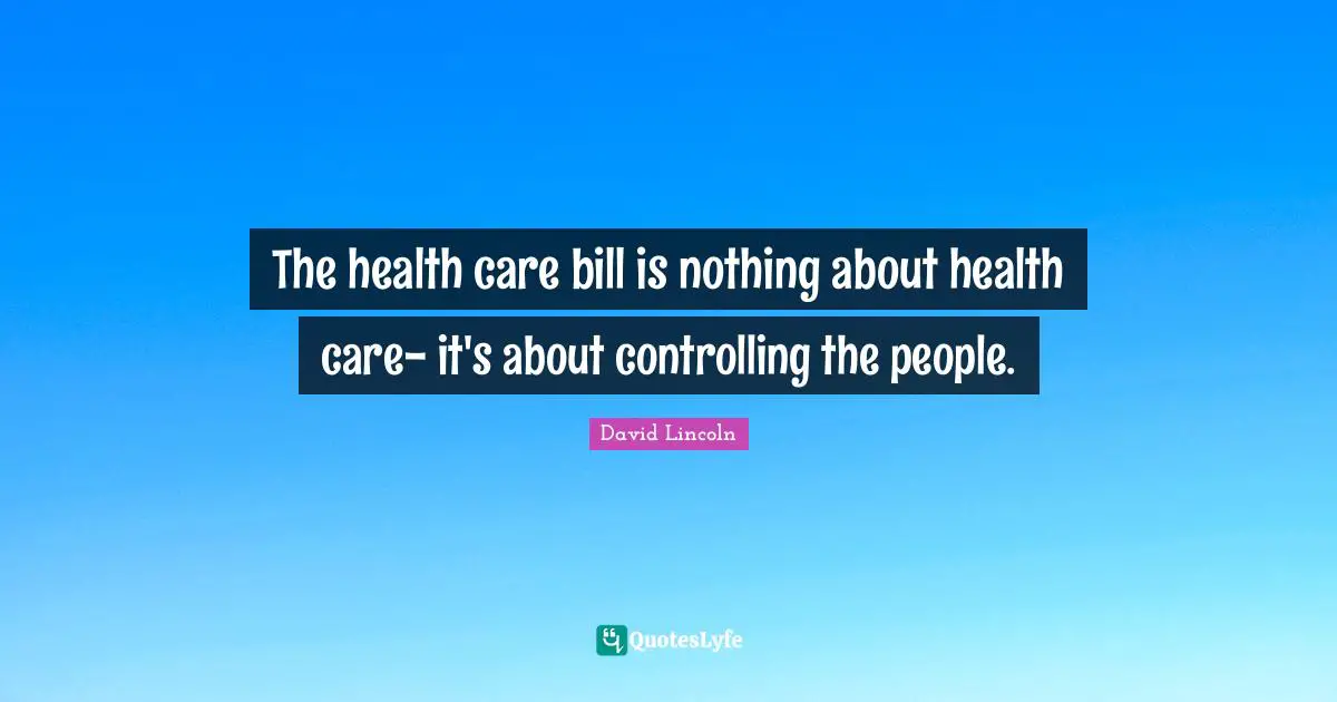The health care bill is nothing about health care- it's about controlling the people.