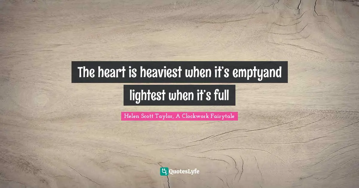 The heart is heaviest when it’s emptyand lightest when it’s full