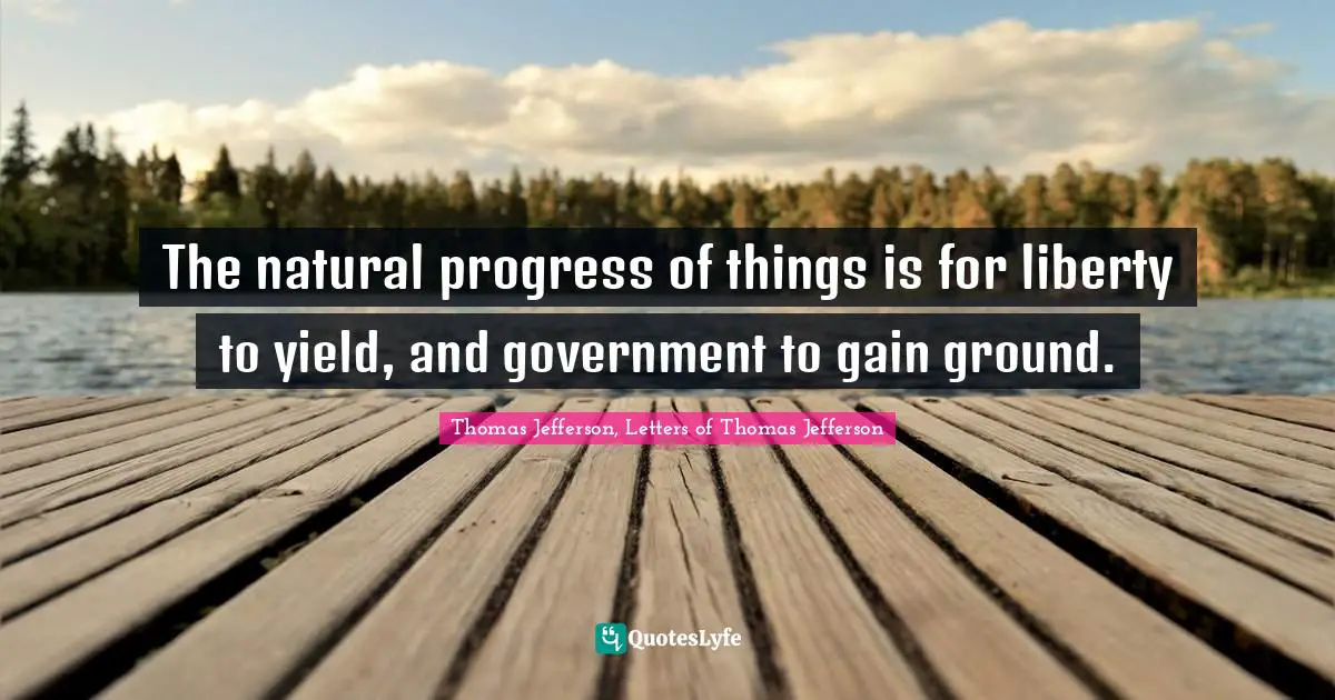 The natural progress of things is for liberty to yield, and government to gain ground.