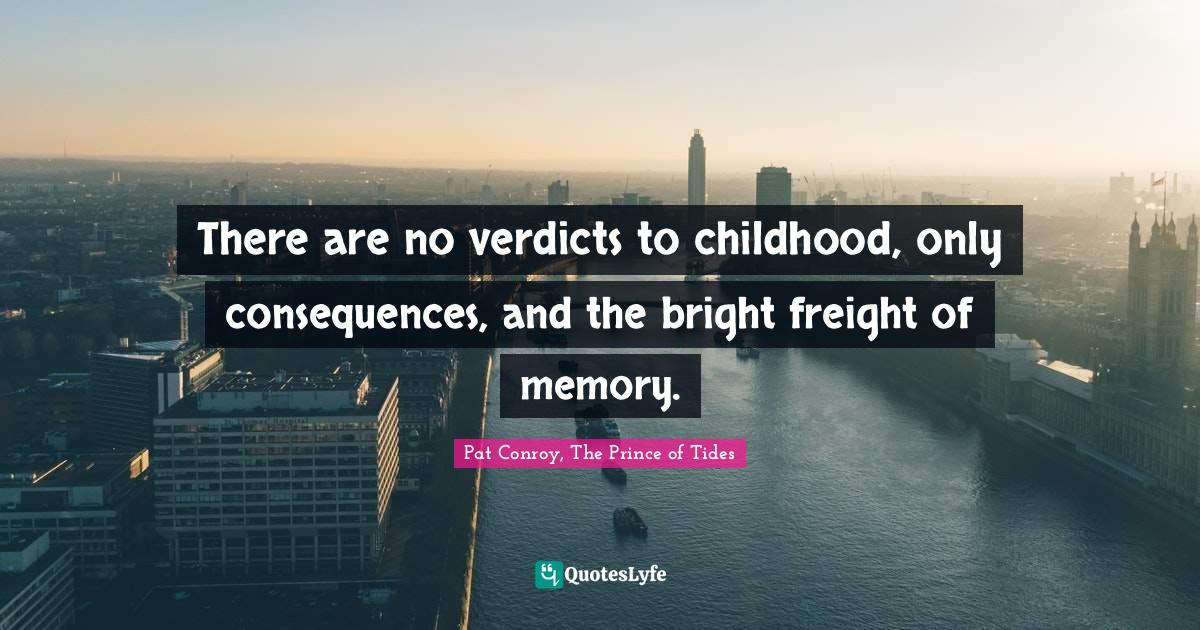 There are no verdicts to childhood, only consequences, and the bright freight of memory.