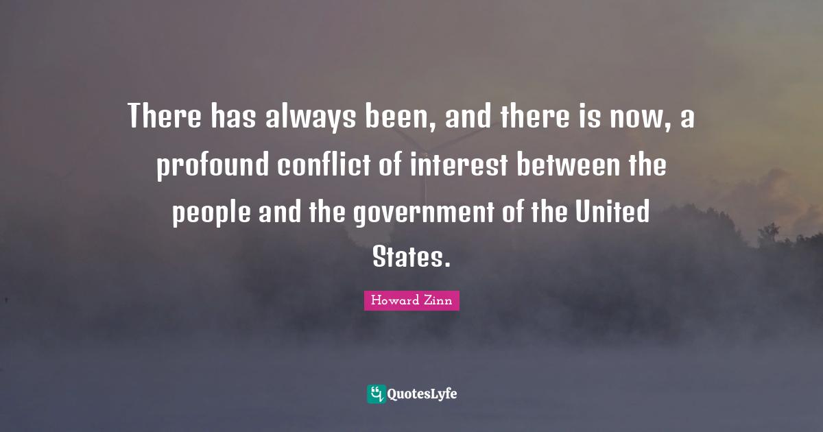 There has always been, and there is now, a profound conflict of interest between the people and the government of the United States.