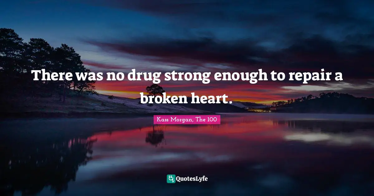 There was no drug strong enough to repair a broken heart.