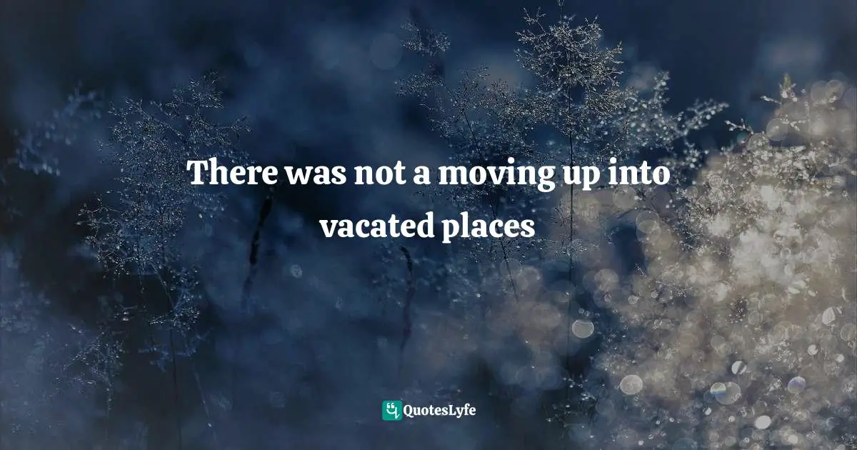 There was not a moving up into vacated places