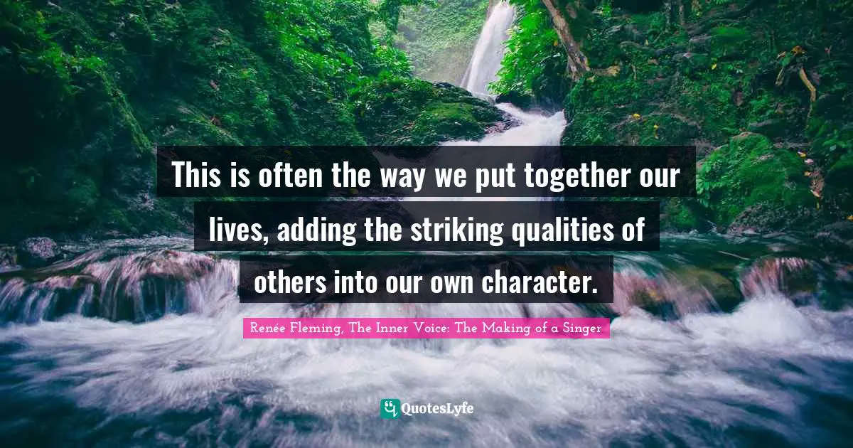 Put Together Quotes: "This is often the way we put together our lives, adding the striking qualities of others into our own character."
