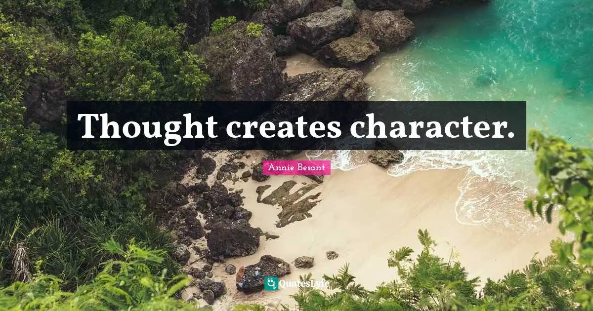 Annie Besant Quotes: Thought creates character.