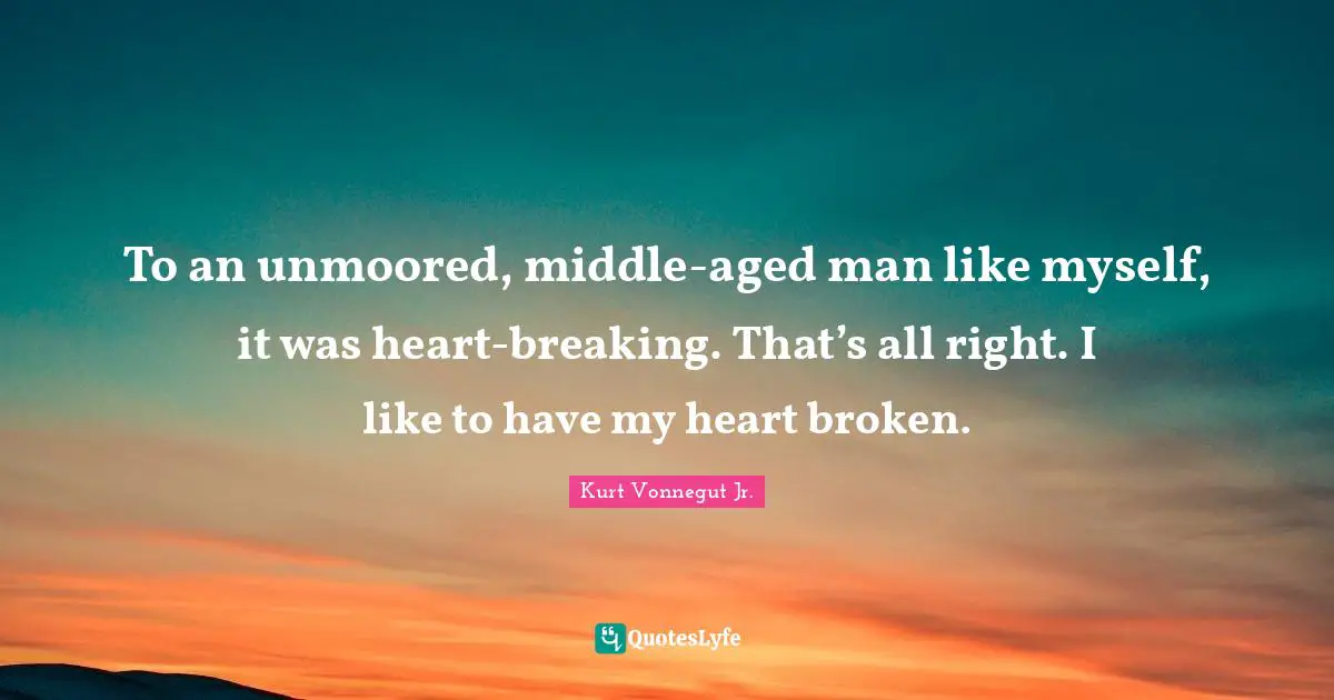 To an unmoored, middle-aged man like myself, it was heart-breaking. That’s all right. I like to have my heart broken.