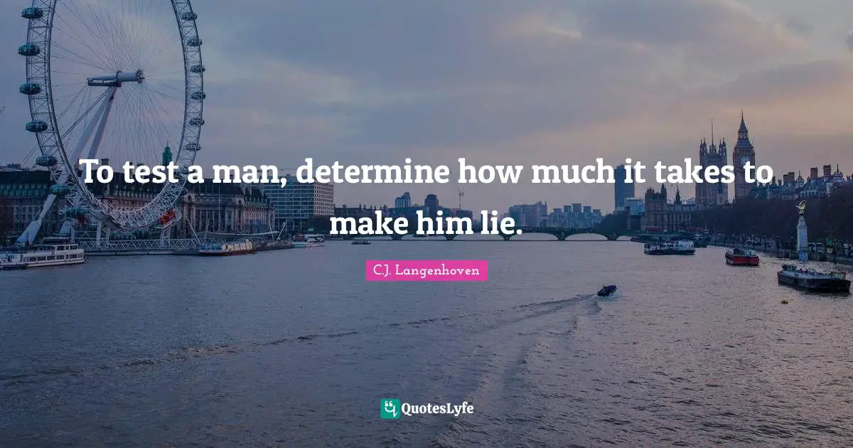 To test a man, determine how much it takes to make him lie.