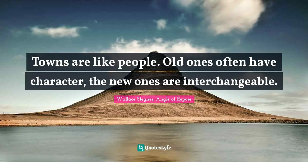 Towns are like people. Old ones often have character, the new ones are interchangeable.
