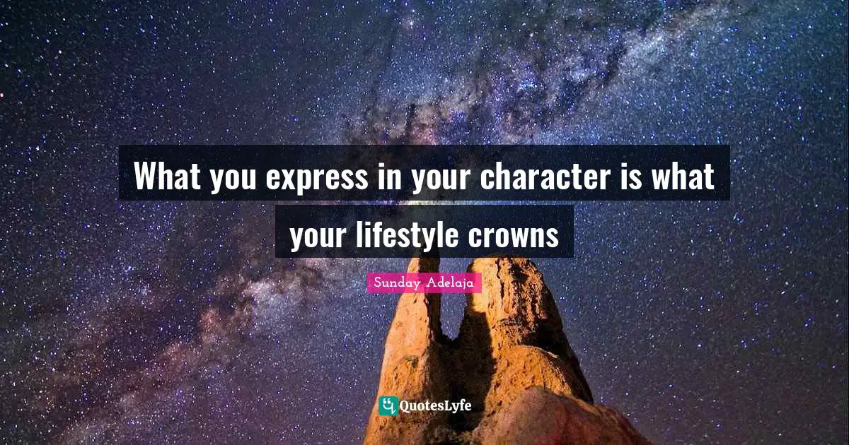 What you express in your character is what your lifestyle crowns