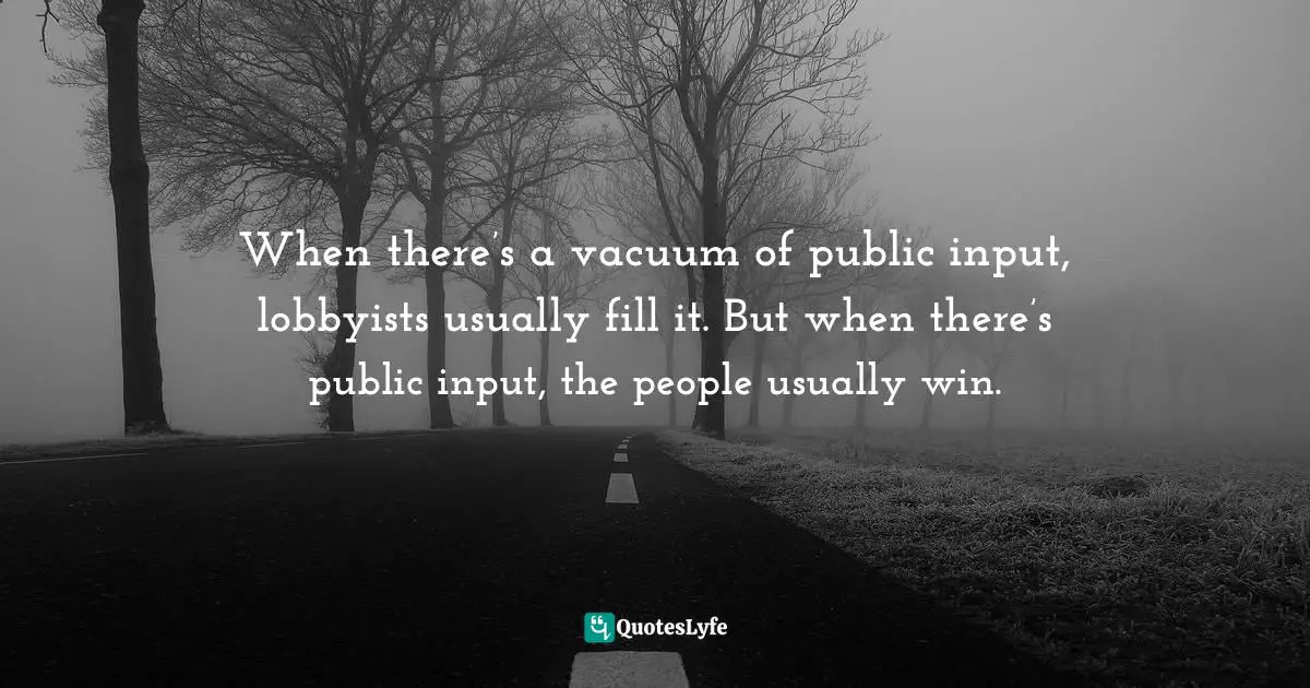 When there’s a vacuum of public input, lobbyists usually fill it. But when there’s public input, the people usually win.