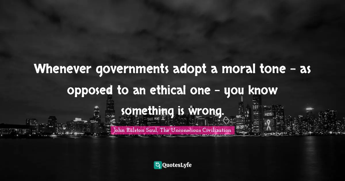Whenever governments adopt a moral tone - as opposed to an ethical one - you know something is wrong.
