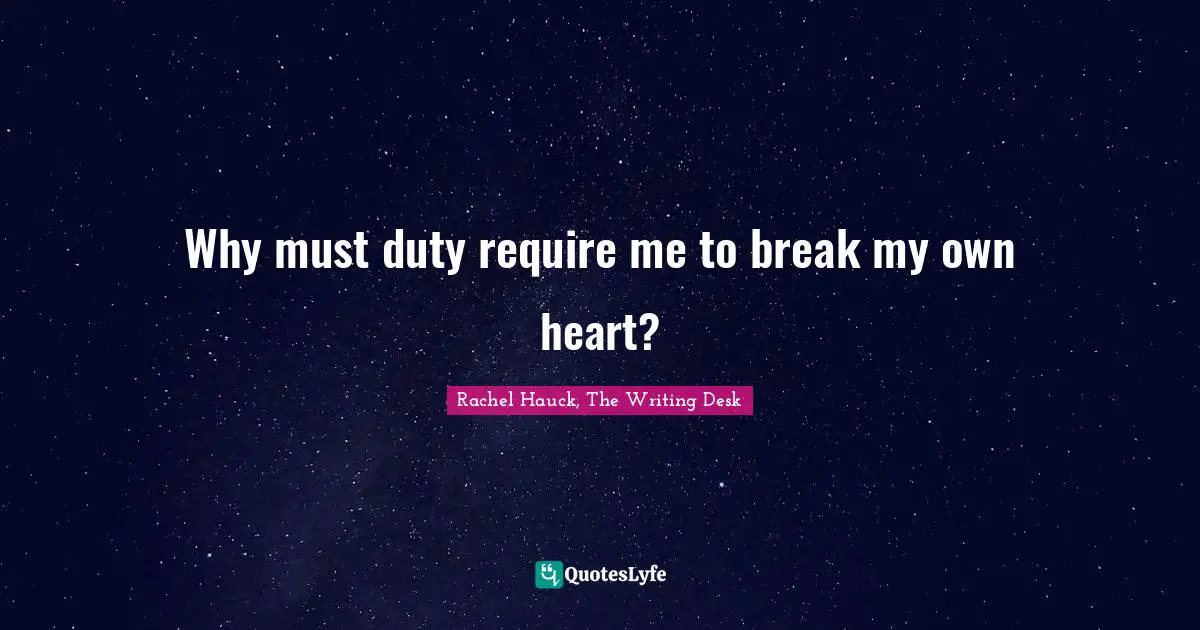 Why must duty require me to break my own heart?