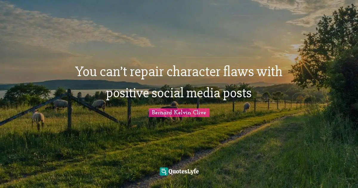 Bernard Kelvin Clive Quotes: You can’t repair character flaws with positive social media posts