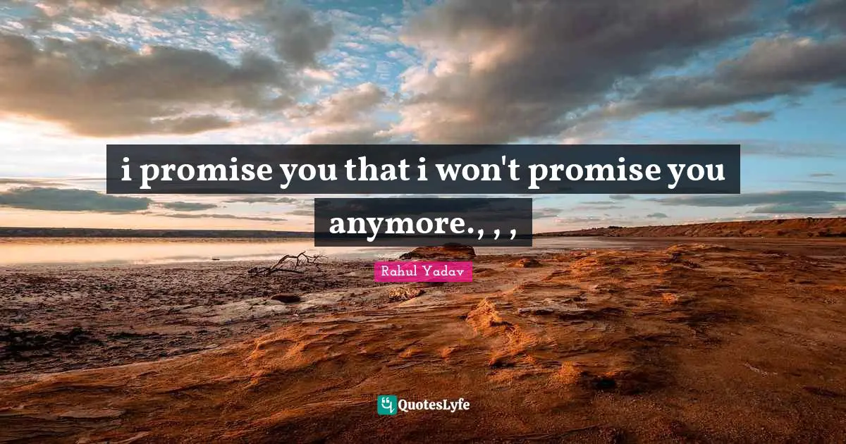 i promise you that i won't promise you anymore., , , 