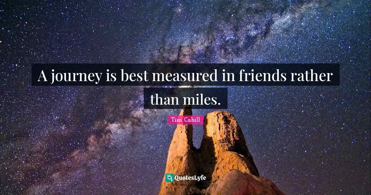 A journey is best measured in friends rather than miles.