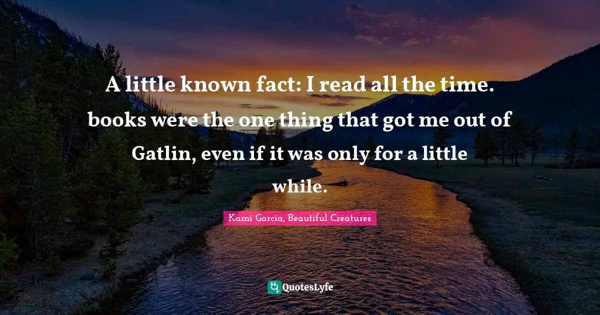 A little known fact: I read all the time. books were the one thing that got me out of Gatlin, even if it was only for a little while.