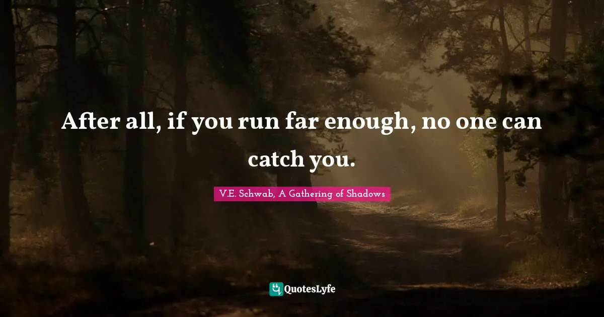 After all, if you run far enough, no one can catch you.