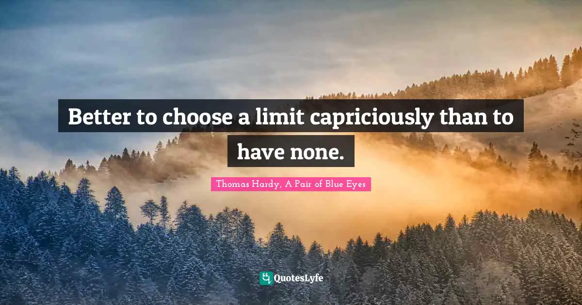 Better to choose a limit capriciously than to have none.