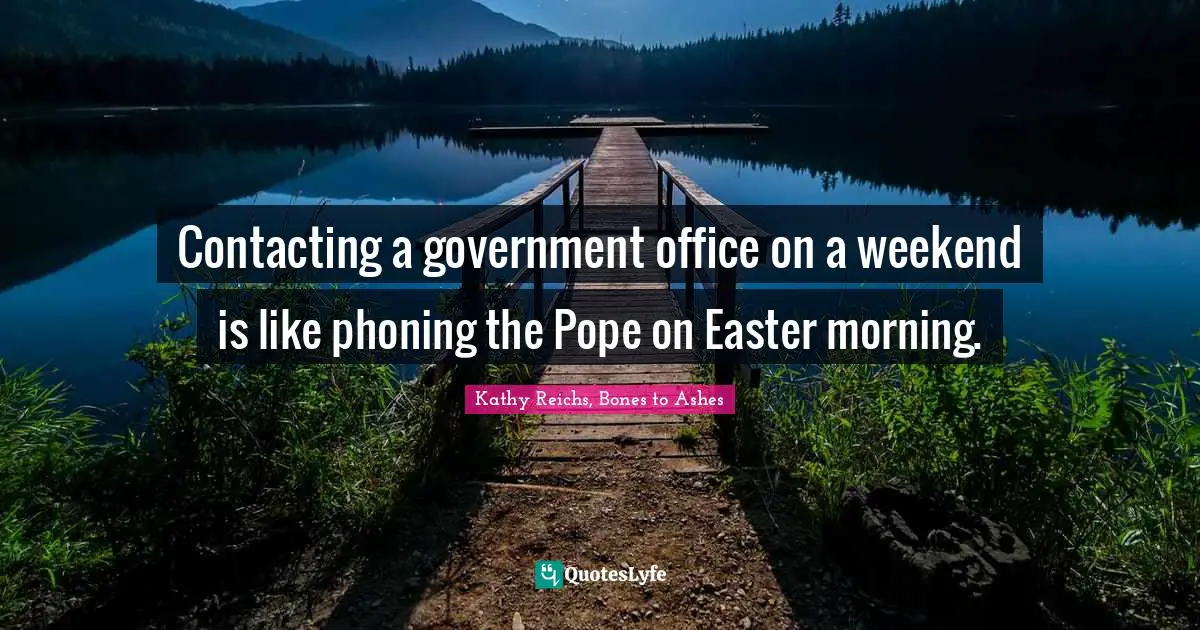 Contacting a government office on a weekend is like phoning the Pope on Easter morning.