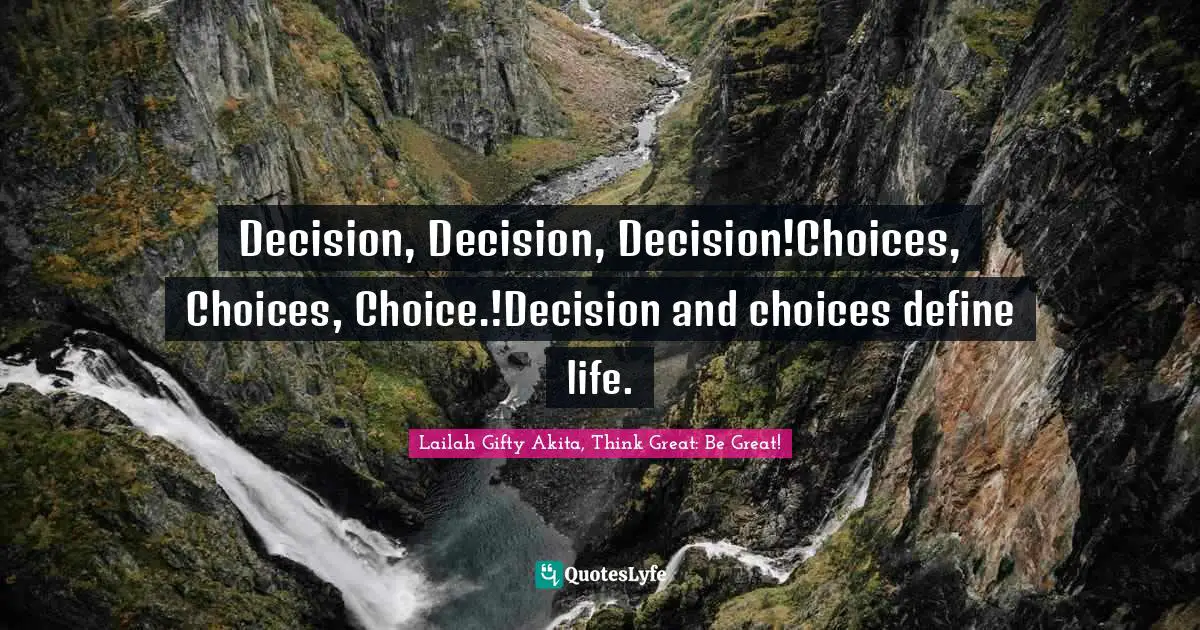 Purposeful Living Quotes: "Decision, Decision, Decision!Choices, Choices, Choice.!Decision and choices define life."