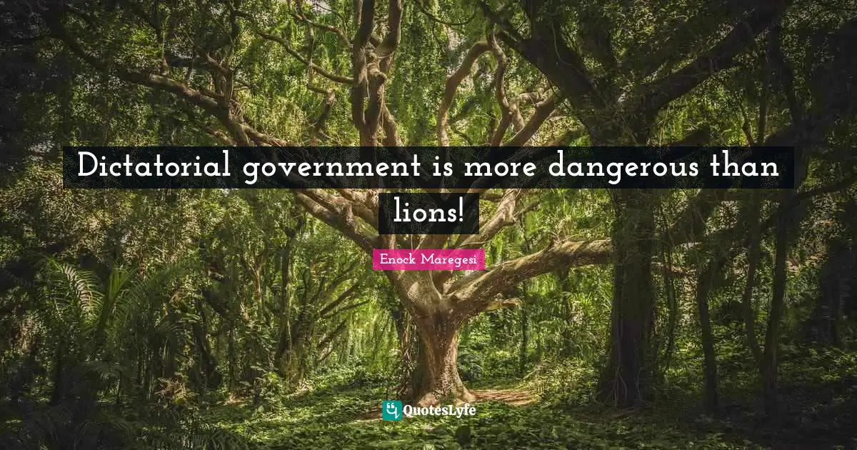 Dictatorial government is more dangerous than lions!