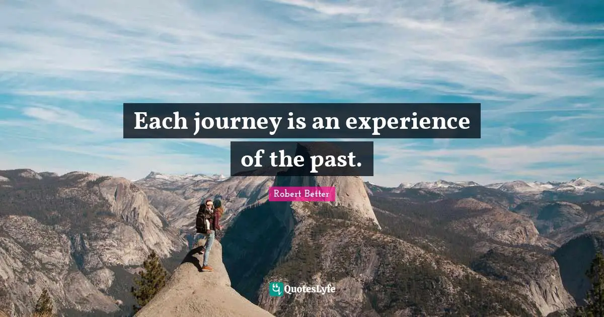 Each journey is an experience of the past.