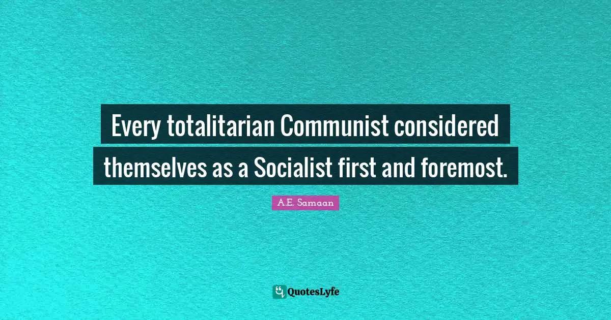 Collectivism Quotes: "Every totalitarian Communist considered themselves as a Socialist first and foremost."