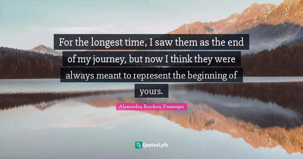 For the longest time, I saw them as the end of my journey, but now I think they were always meant to represent the beginning of yours.