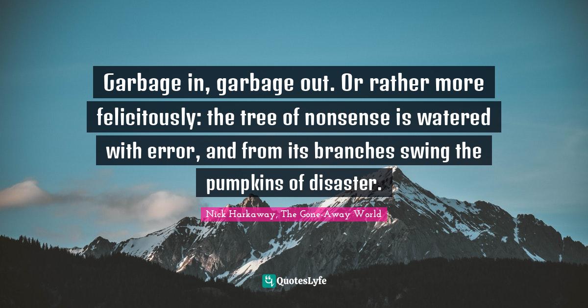 Garbage in, garbage out. Or rather more felicitously the tree of nons