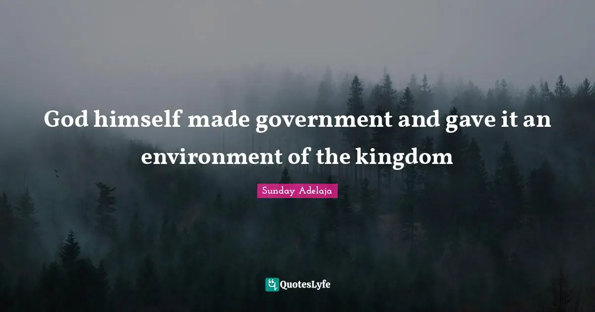 God himself made government and gave it an environment of the kingdom