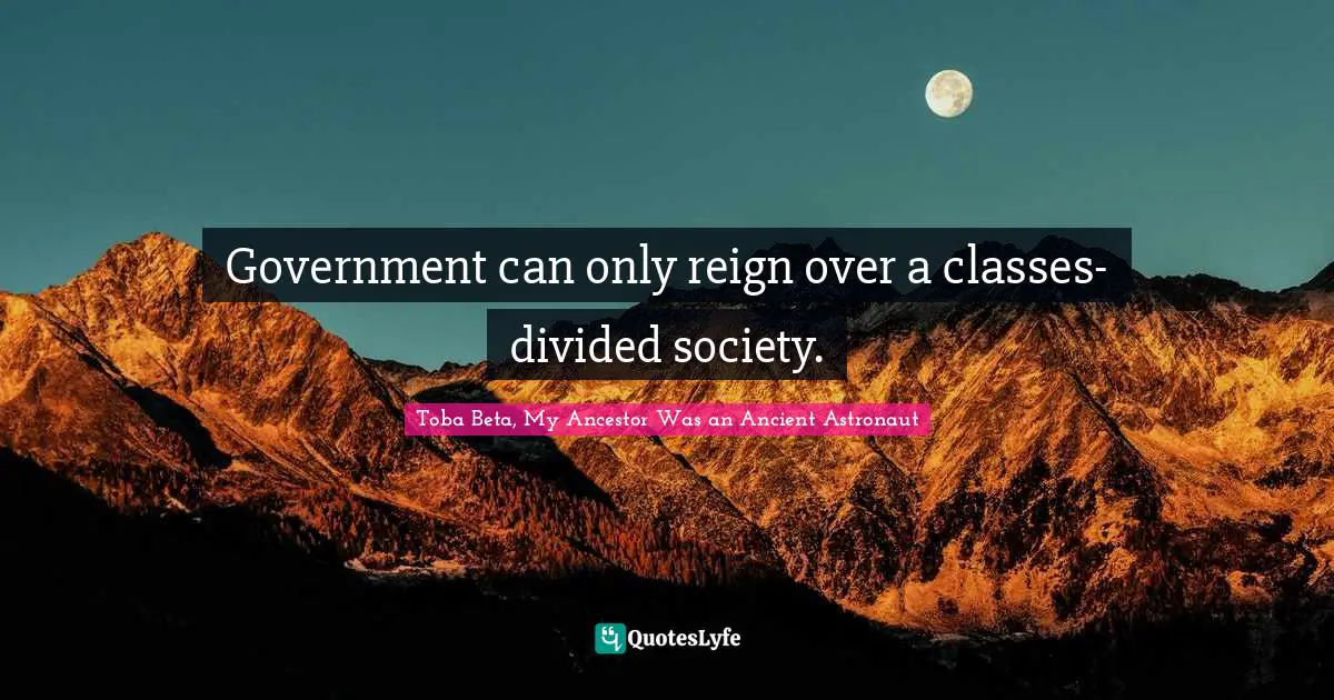 Government can only reign over a classes-divided society.