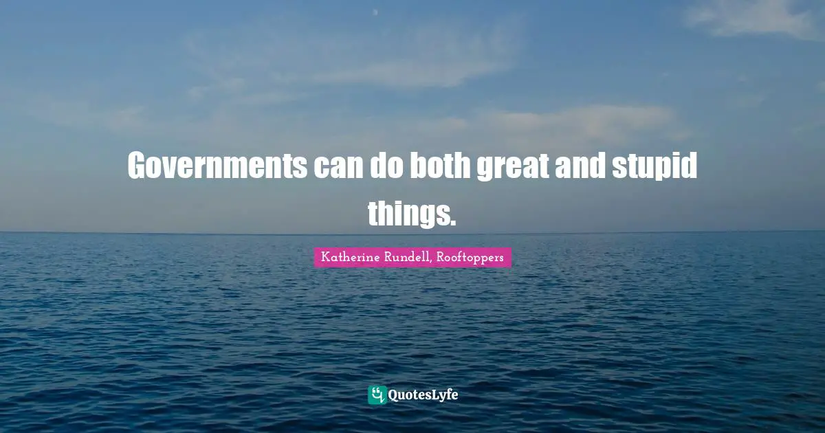 Governments can do both great and stupid things.