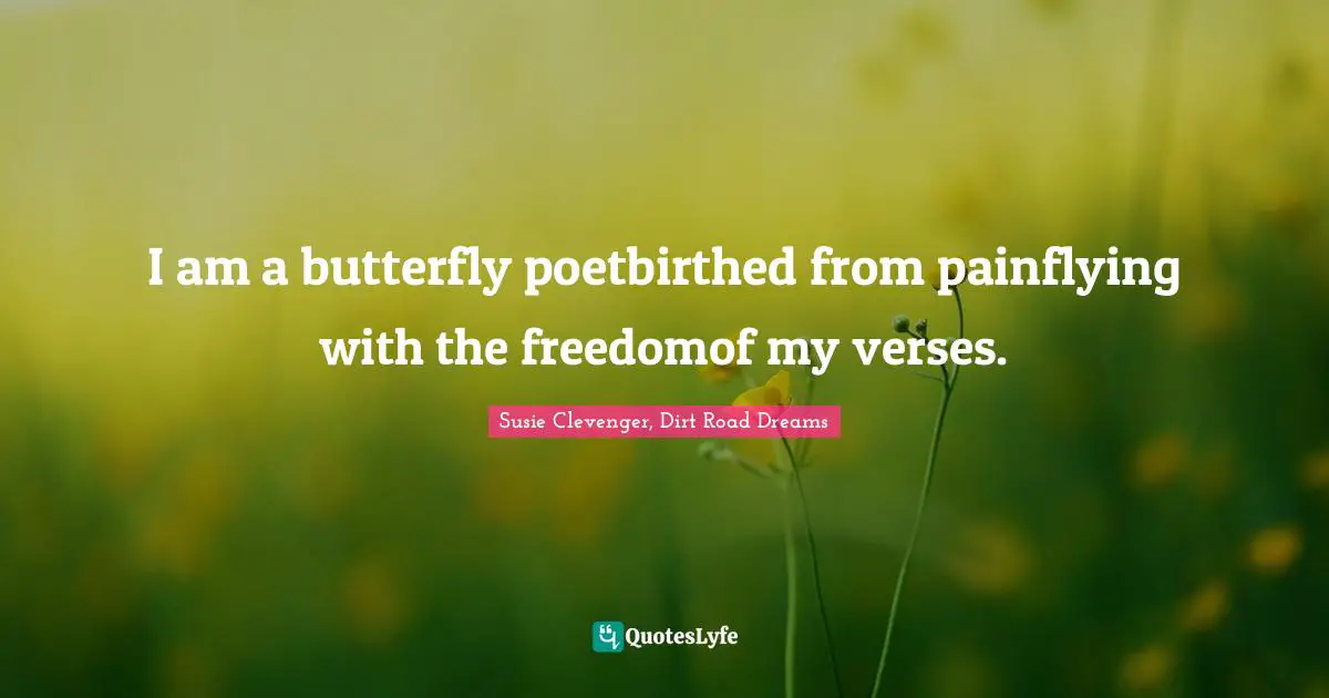 I am a butterfly poetbirthed from painflying with the freedomof my verses.