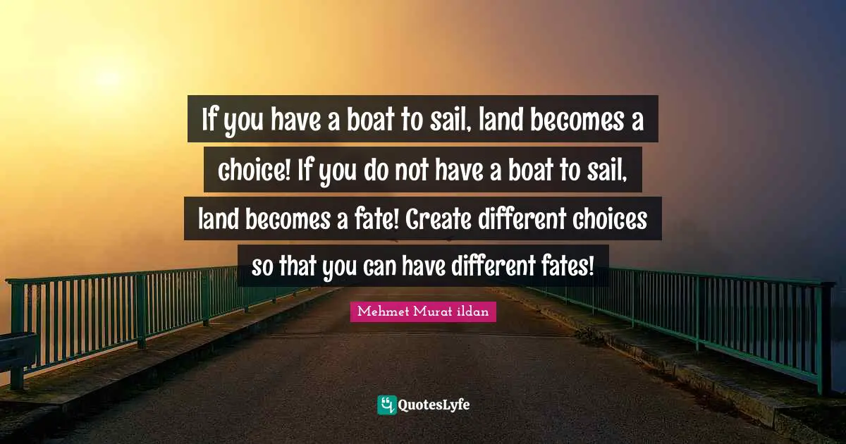 If you have a boat to sail, land becomes a choice! If you do not have a boat to sail, land becomes a fate! Create different choices so that you can have different fates!