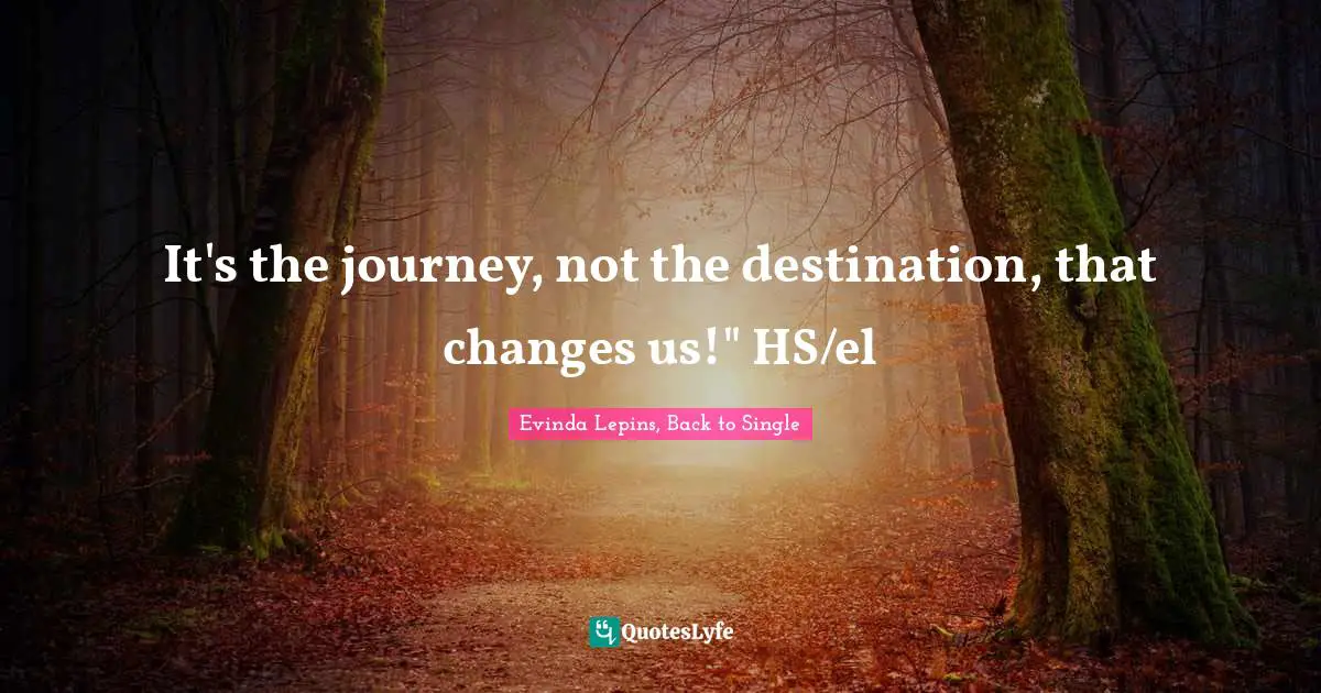Evinda Lepins, Back to Single Quotes: It's the journey, not the destination, that changes us!